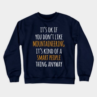 Mountaineering Funny Gift Idea | It's Ok If You Don't Like Mountaineering Crewneck Sweatshirt